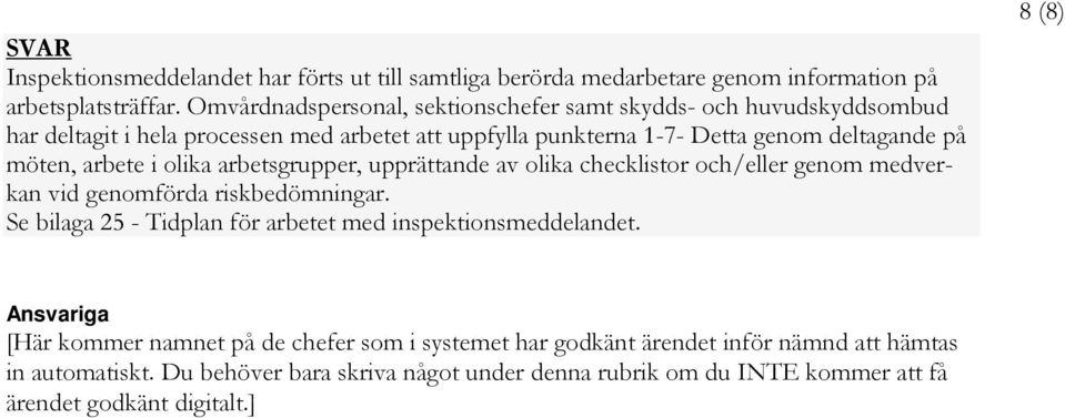 arbete i olika arbetsgrupper, upprättande av olika checklistor och/eller genom medverkan vid genomförda riskbedömningar.