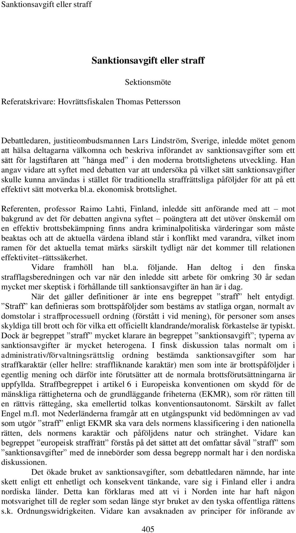 Han angav vidare att syftet med debatten var att undersöka på vilket sätt sanktionsavgifter skulle kunna användas i stället för traditionella straffrättsliga påföljder för att på ett effektivt sätt