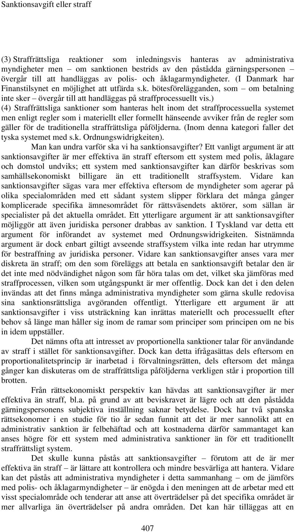 ) (4) Straffrättsliga sanktioner som hanteras helt inom det straffprocessuella systemet men enligt regler som i materiellt eller formellt hänseende avviker från de regler som gäller för de