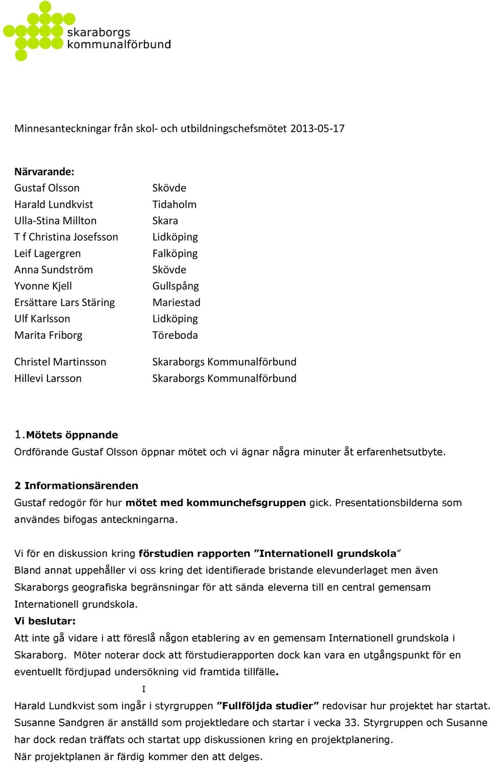 Kommunalförbund Skaraborgs Kommunalförbund 1.Mötets öppnande Ordförande Gustaf Olsson öppnar mötet och vi ägnar några minuter åt erfarenhetsutbyte.