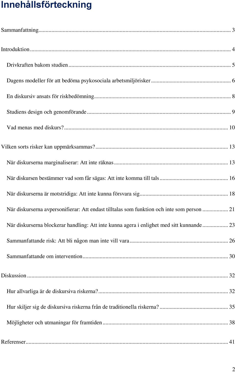 .. 13 När diskursen bestämmer vad som får sägas: Att inte komma till tals... 16 När diskurserna är motstridiga: Att inte kunna försvara sig.