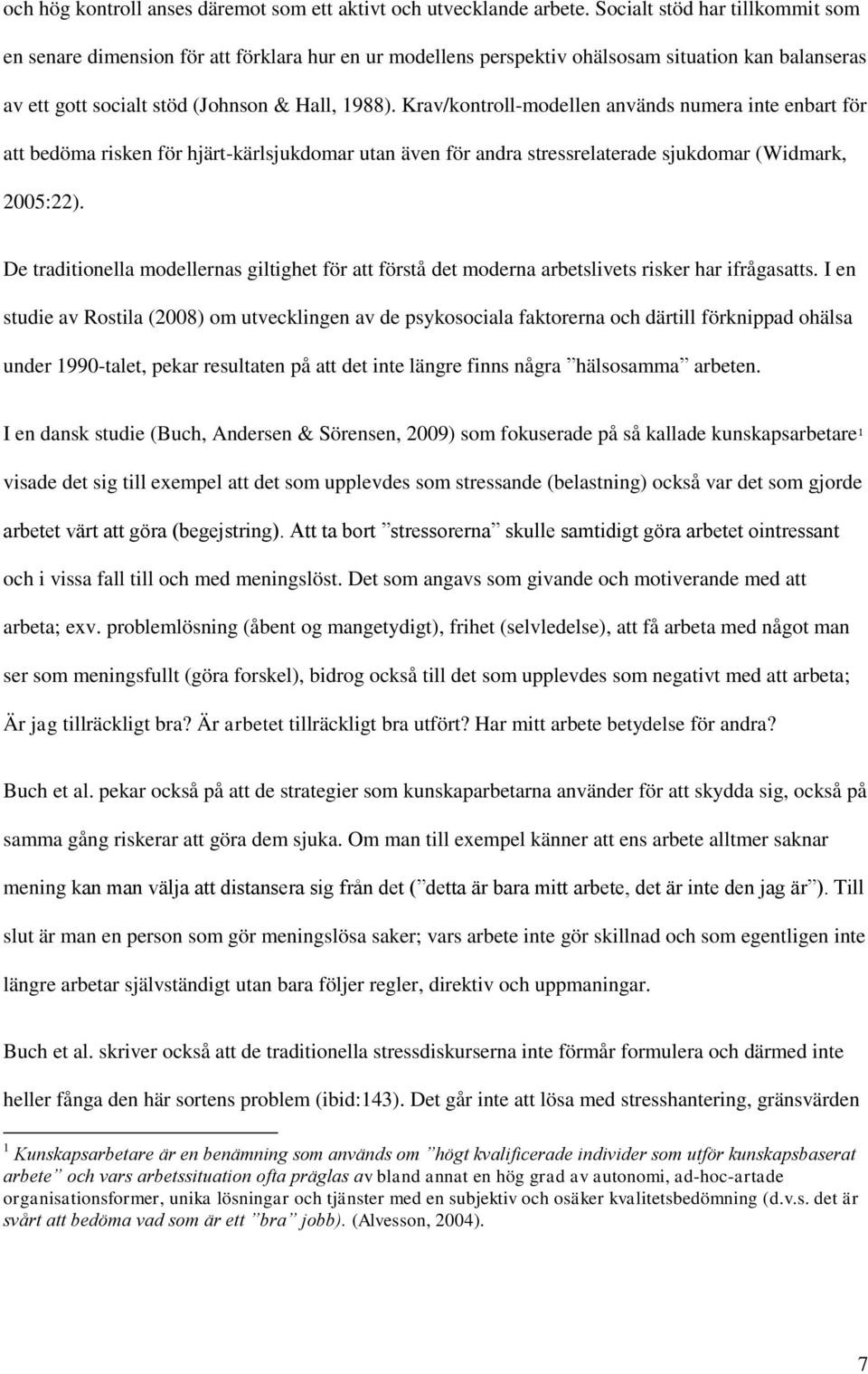 Krav/kontroll-modellen används numera inte enbart för att bedöma risken för hjärt-kärlsjukdomar utan även för andra stressrelaterade sjukdomar (Widmark, 2005:22).