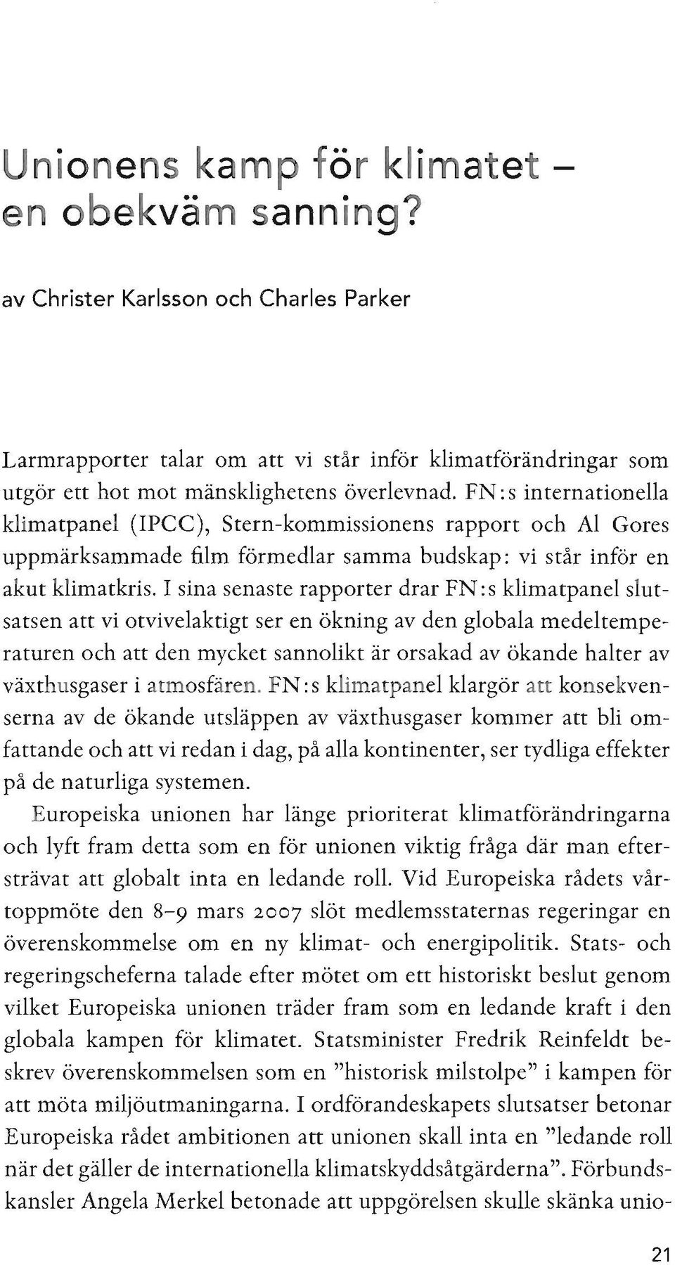 I sina senaste rapporter drar FN: s klimatpanel slutsatsen att vi otvivelaktigt ser en ökning av den globala medeltemperaturen och att den mycket sannolikt är orsakad av ökande halter av växthusgaser