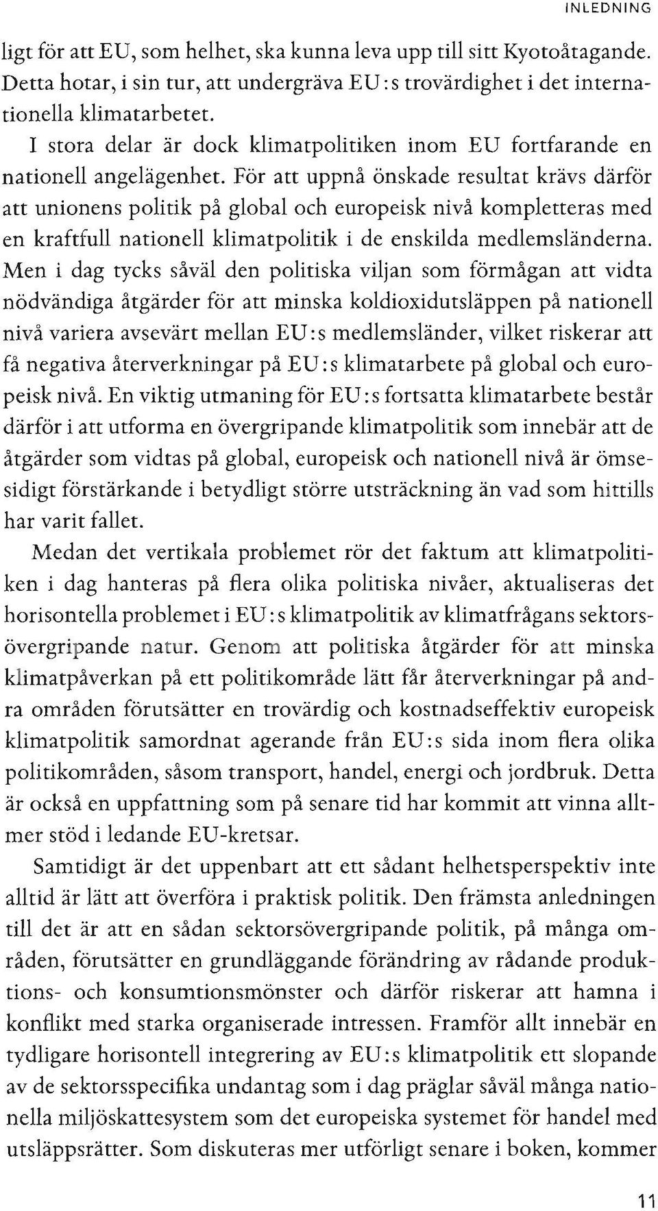 För att uppnå önskade resultat krävs därför att unionens politik på global och europeisk nivå kompletteras med en kraftfull nationell klimatpolitik i de enskilda medlemsländerna.