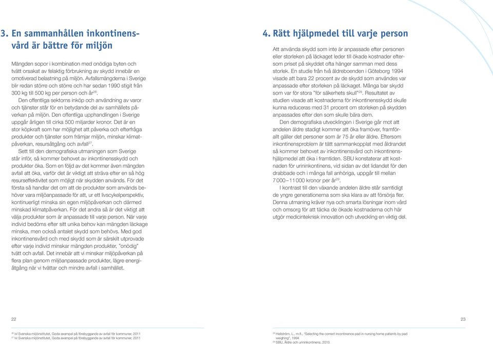 Avfallsmängderna i Sverige blir redan större och större och har sedan 1990 stigit från 300 kg till 500 kg per person och år 26.