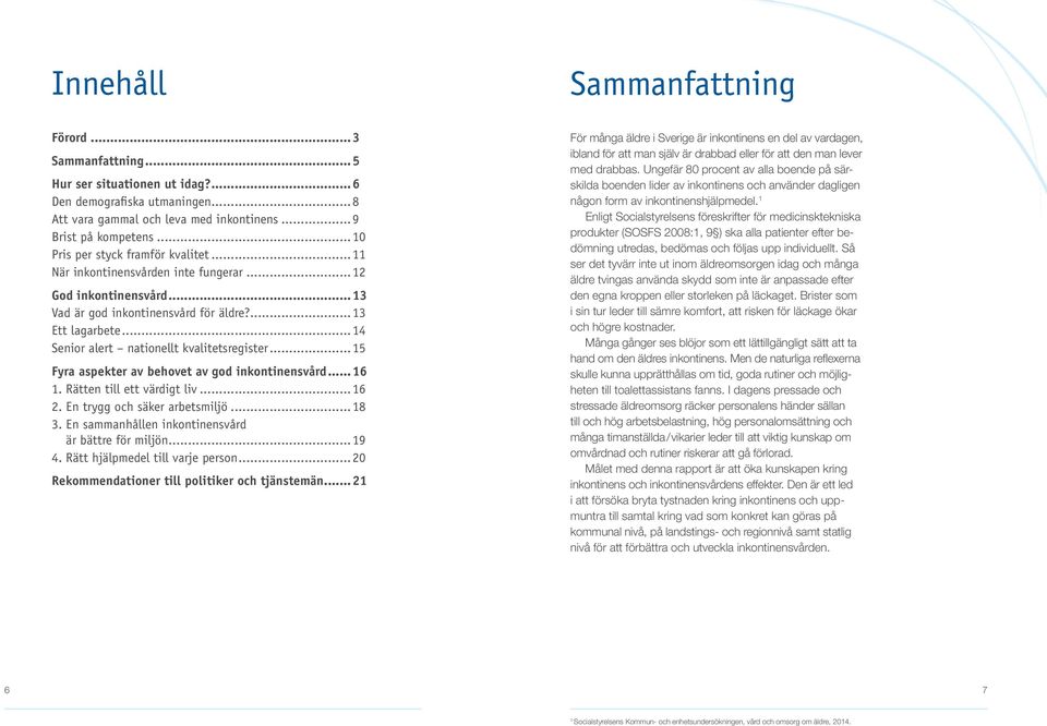 ..14 Senior alert nationellt kvalitetsregister...15 Fyra aspekter av behovet av god inkontinensvård... 16 1. Rätten till ett värdigt liv...16 2. En trygg och säker arbetsmiljö...18 3.