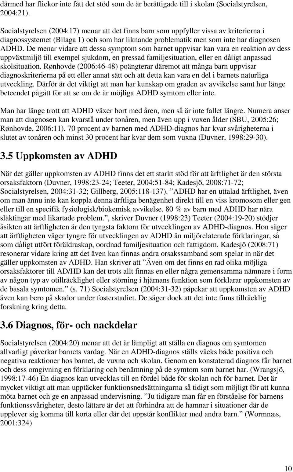 De menar vidare att dessa symptom som barnet uppvisar kan vara en reaktion av dess uppväxtmiljö till exempel sjukdom, en pressad familjesituation, eller en dåligt anpassad skolsituation.