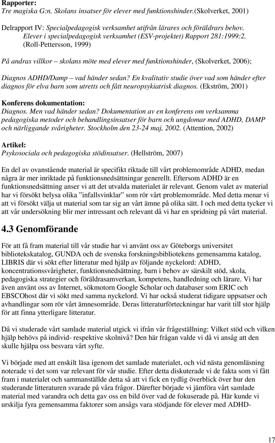 (Roll-Pettersson, 1999) På andras villkor skolans möte med elever med funktionshinder, (Skolverket, 2006); Diagnos ADHD/Damp vad händer sedan?