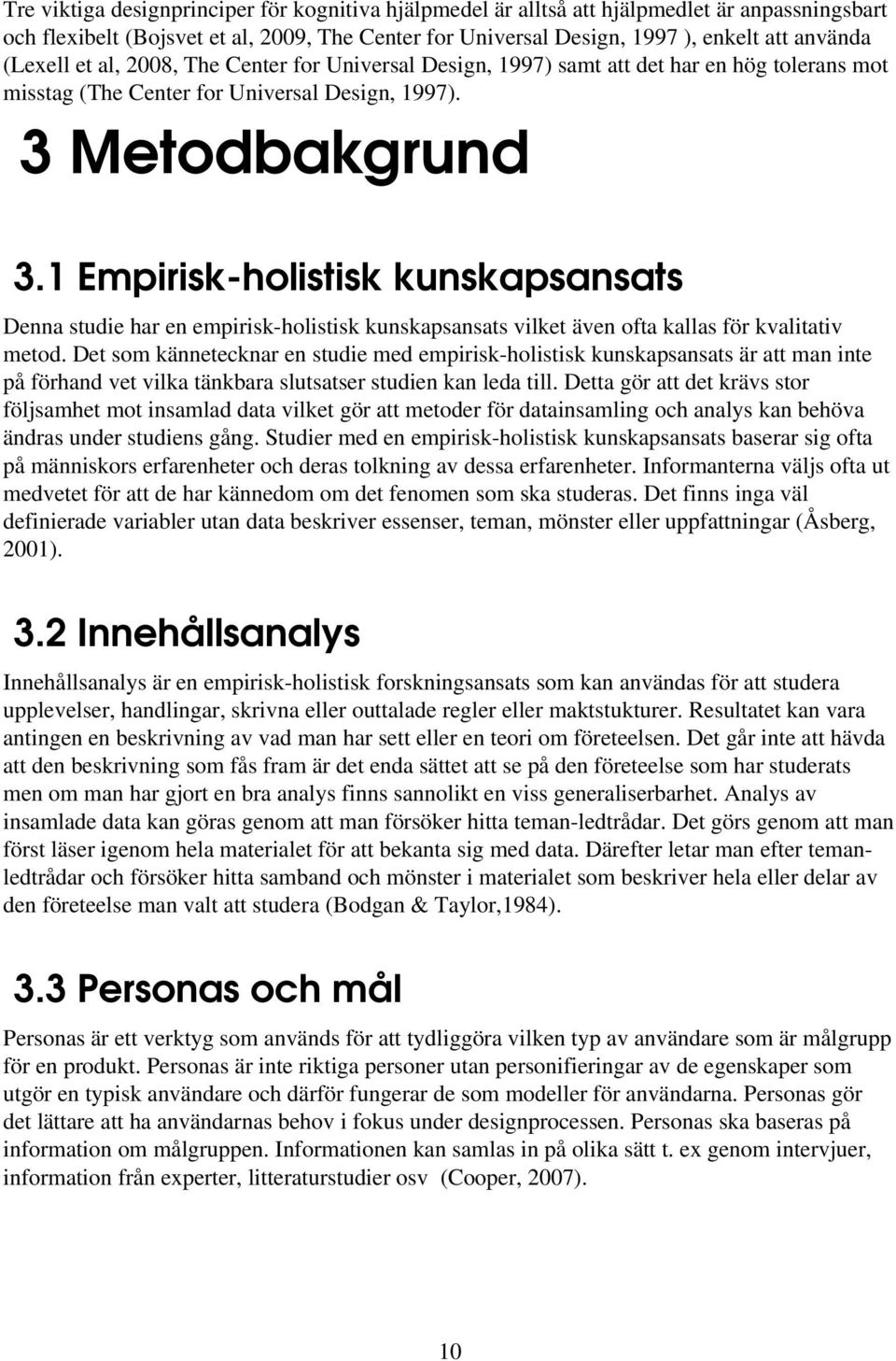 1 Empirisk holistisk kunskapsansats Denna studie har en empirisk-holistisk kunskapsansats vilket även ofta kallas för kvalitativ metod.