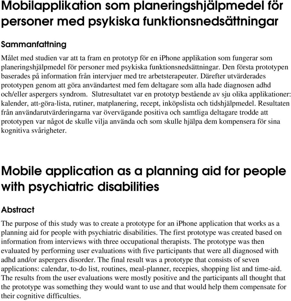 Därefter utvärderades prototypen genom att göra användartest med fem deltagare som alla hade diagnosen adhd och/eller aspergers syndrom.