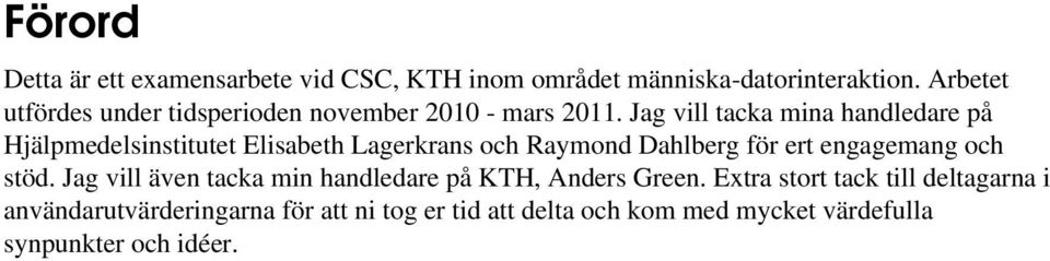 Jag vill tacka mina handledare på Hjälpmedelsinstitutet Elisabeth Lagerkrans och Raymond Dahlberg för ert engagemang