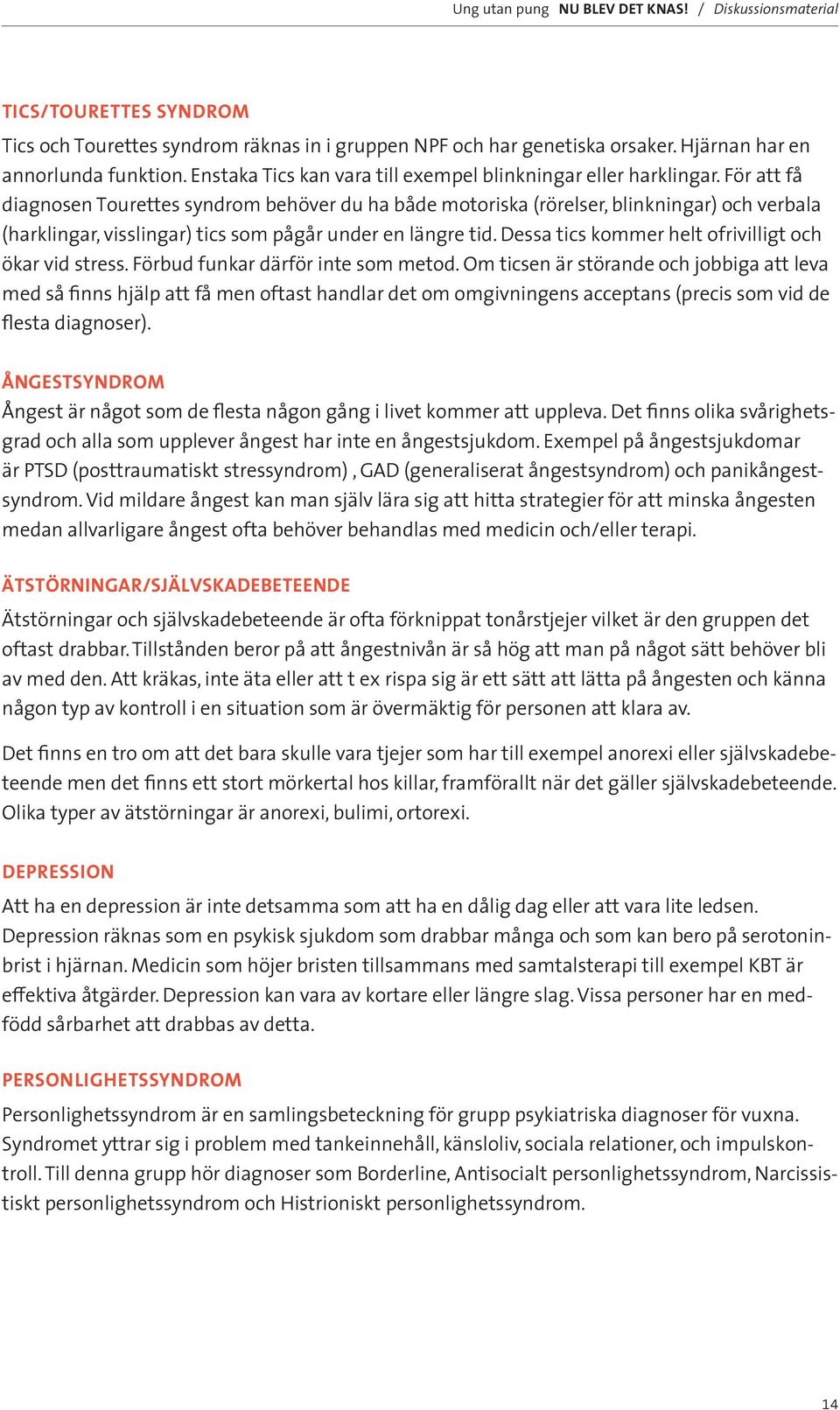 För att få diagnosen Tourettes syndrom behöver du ha både motoriska (rörelser, blinkningar) och verbala (harklingar, visslingar) tics som pågår under en längre tid.