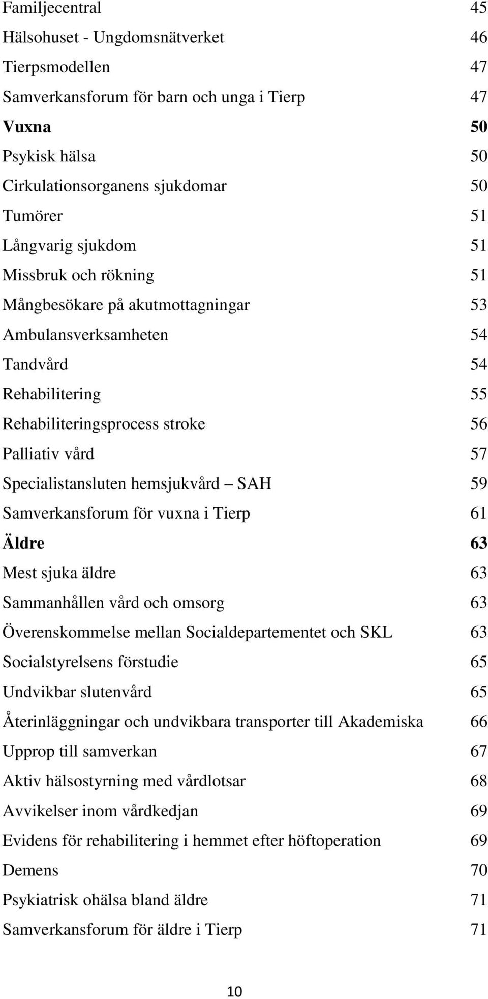 hemsjukvård SAH 59 Samverkansforum för vuxna i Tierp 61 Äldre 63 Mest sjuka äldre 63 Sammanhållen vård och omsorg 63 Överenskommelse mellan Socialdepartementet och SKL 63 Socialstyrelsens förstudie