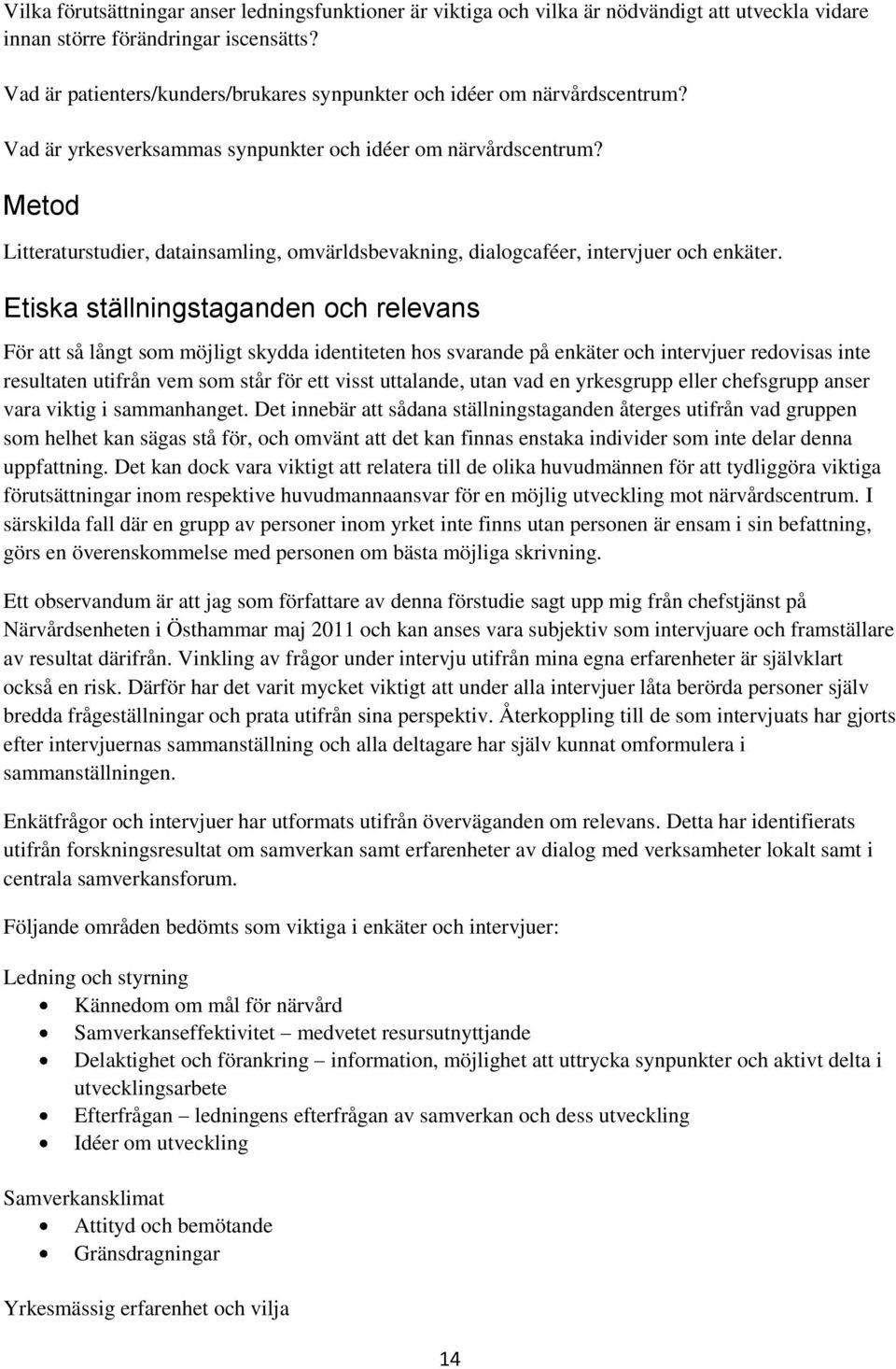 Metod Litteraturstudier, datainsamling, omvärldsbevakning, dialogcaféer, intervjuer och enkäter.