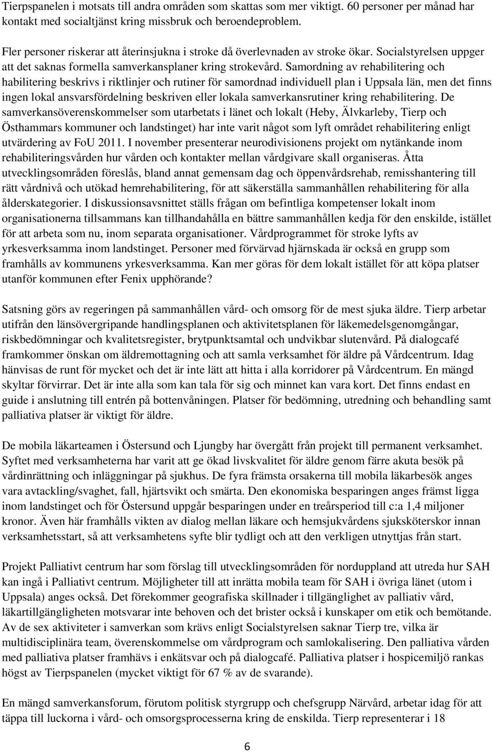 Samordning av rehabilitering och habilitering beskrivs i riktlinjer och rutiner för samordnad individuell plan i Uppsala län, men det finns ingen lokal ansvarsfördelning beskriven eller lokala