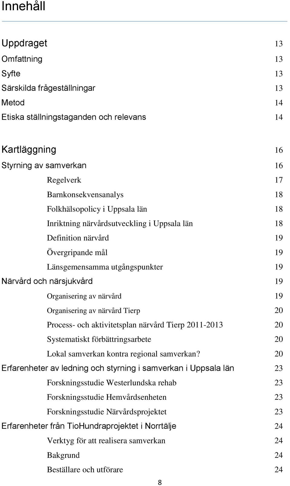 närsjukvård 19 Organisering av närvård 19 Organisering av närvård Tierp 20 Process- och aktivitetsplan närvård Tierp 2011-2013 20 Systematiskt förbättringsarbete 20 Lokal samverkan kontra regional