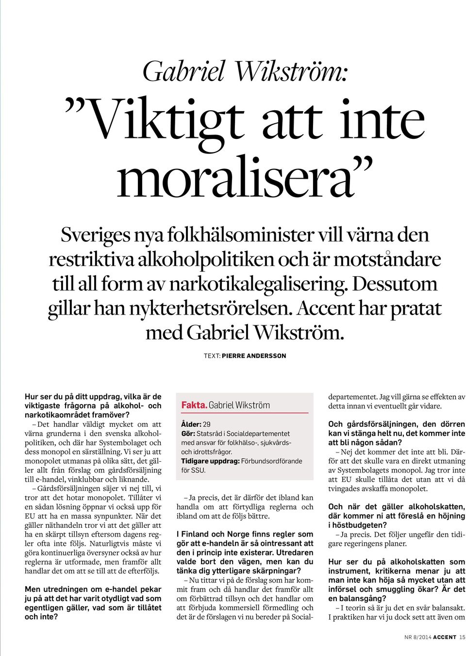 TEXT: PIERRE ANDERSSON Hur ser du på ditt uppdrag, vilka är de viktigaste frågorna på alkohol- och narkotikaområdet framöver?