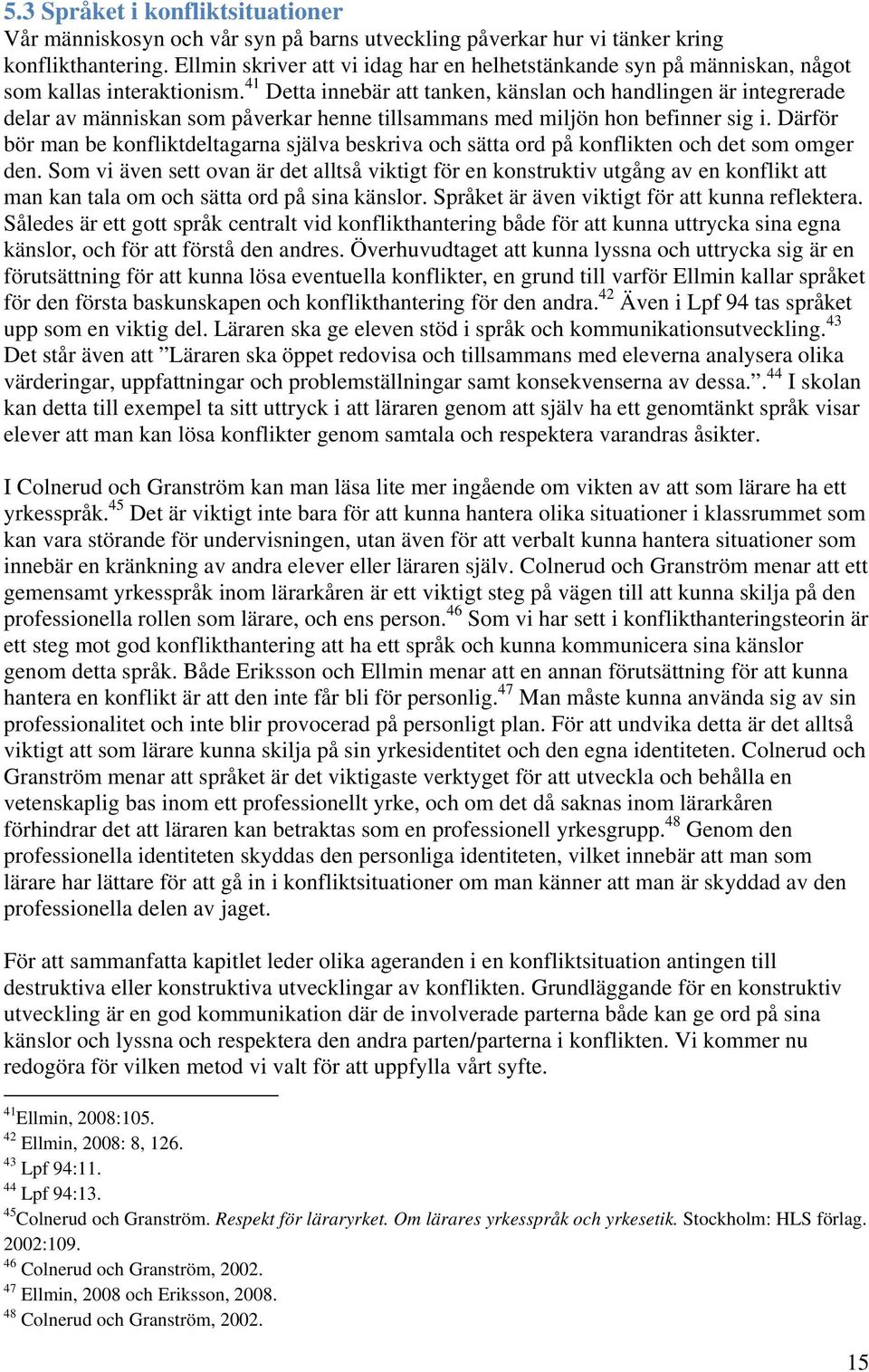 41 Detta innebär att tanken, känslan och handlingen är integrerade delar av människan som påverkar henne tillsammans med miljön hon befinner sig i.