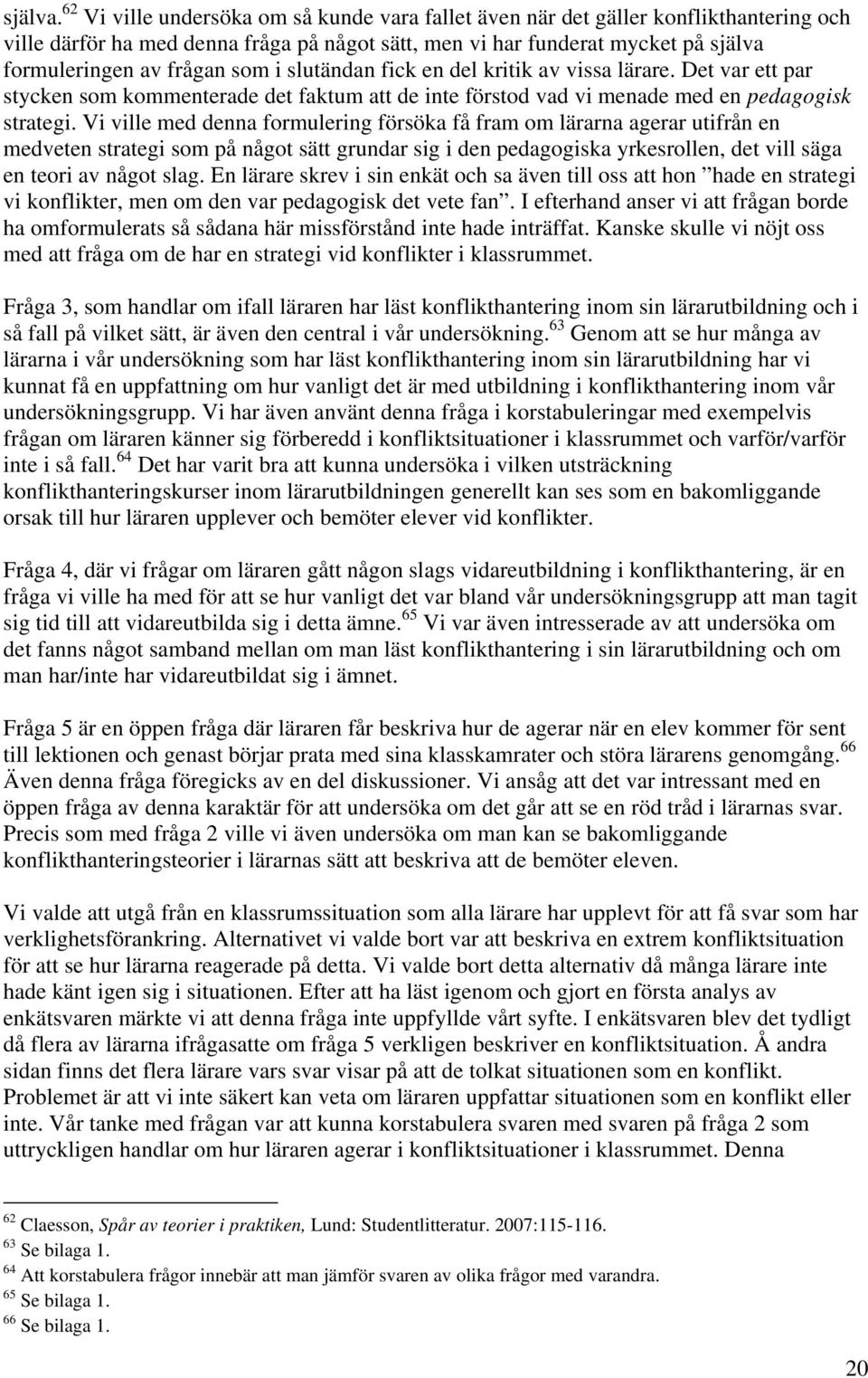 i slutändan fick en del kritik av vissa lärare. Det var ett par stycken som kommenterade det faktum att de inte förstod vad vi menade med en pedagogisk strategi.