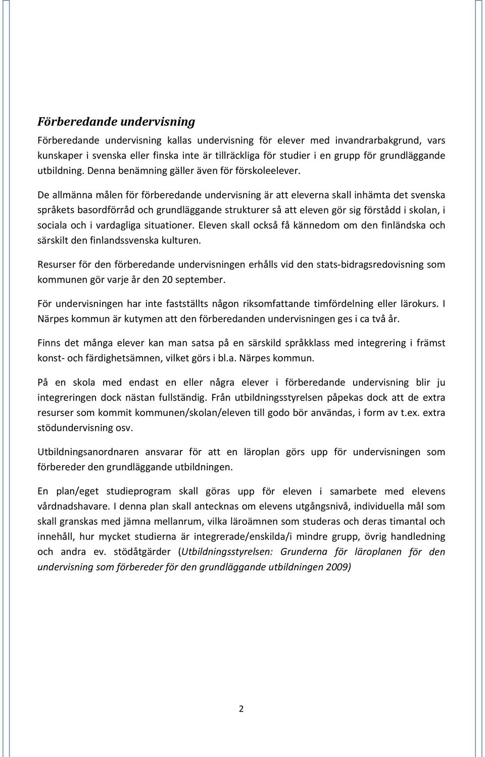 De allmänna målen för förberedande undervisning är att eleverna skall inhämta det svenska språkets basordförråd och grundläggande strukturer så att eleven gör sig förstådd i skolan, i sociala och i