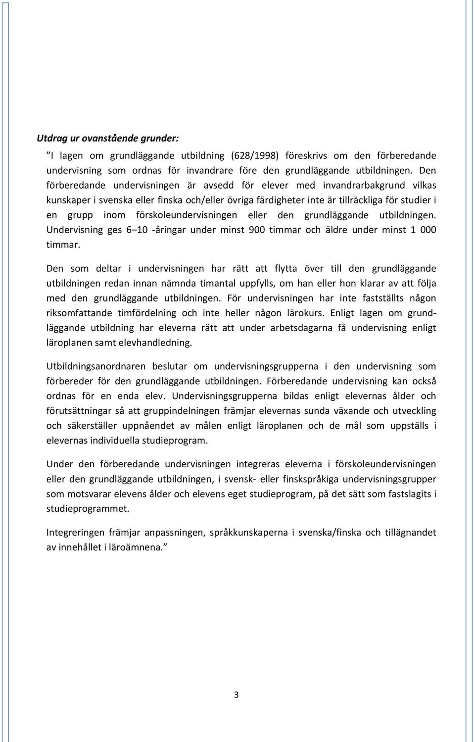 förskoleundervisningen eller den grundläggande utbildningen. Undervisning ges 6 10 åringar under minst 900 timmar och äldre under minst 1 000 timmar.