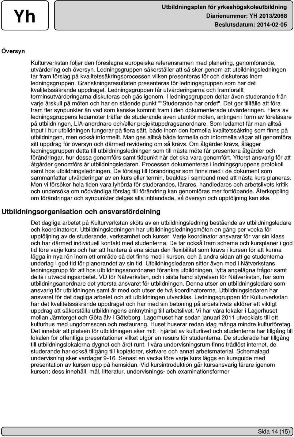 Granskningsresultaten presenteras för ledningsgruppen som har det kvalitetssäkrande uppdraget. Ledningsgruppen får utvärderingarna och framförallt terminsutvärderingarna diskuteras och gås igenom.