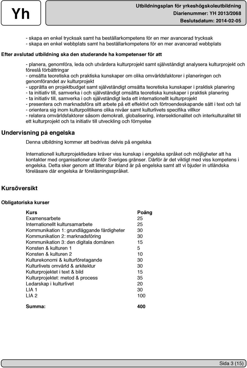 kunskaper om olika omvärldsfaktorer i planeringen och genomförandet av kulturprojekt - upprätta en projektbudget samt självständigt omsätta teoretiska kunskaper i praktisk planering - ta initiativ