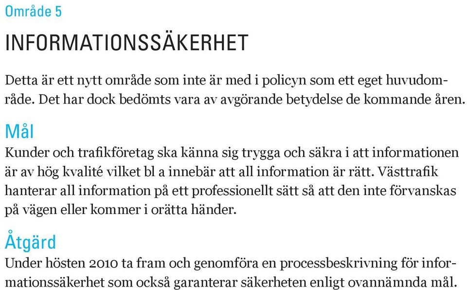 Mål Kunder och trafikföretag ska känna sig trygga och säkra i att informationen är av hög kvalité vilket bl a innebär att all information är rätt.