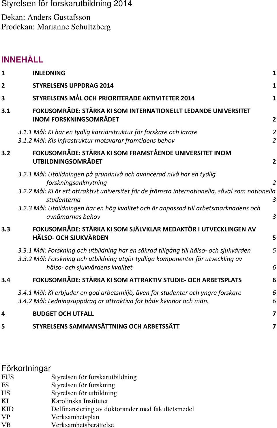 2 FOKUSOMRÅDE: STÄRKA KI SOM FRAMSTÅENDE UNIVERSITET INOM UTBILDNINGSOMRÅDET 2 3.2.1 Mål: Utbildningen på grundnivå och avancerad nivå har en tydlig forskningsanknytning 2 3.2.2 Mål: KI är ett attraktivt universitet för de främsta internationella, såväl som nationella studenterna 3 3.