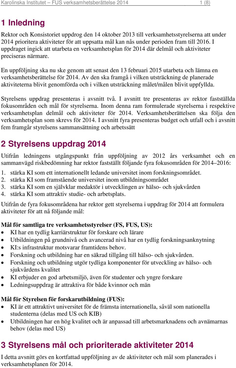 En uppföljning ska nu ske genom att senast den 13 februari 2015 utarbeta och lämna en verksamhetsberättelse för 2014.