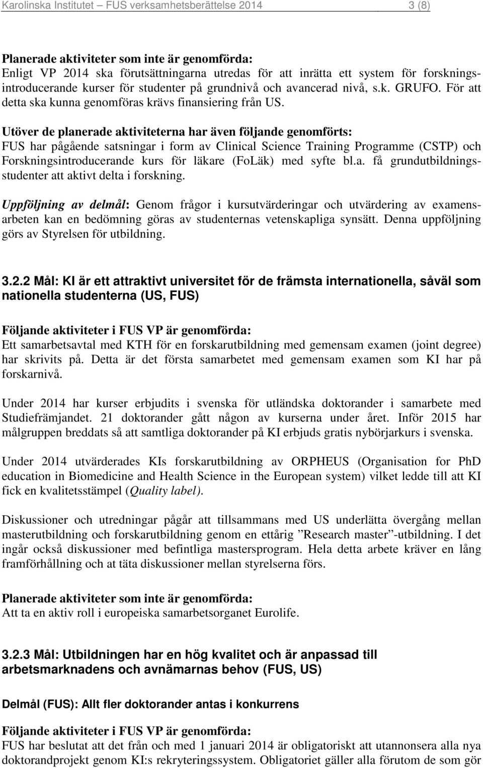 Utöver de planerade aktiviteterna har även följande genomförts: FUS har pågående satsningar i form av Clinical Science Training Programme (CSTP) och Forskningsintroducerande kurs för läkare (FoLäk)