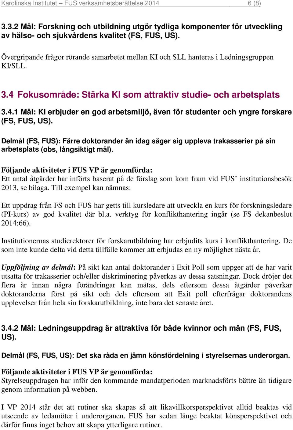 Delmål (FS, FUS): Färre doktorander än idag säger sig uppleva trakasserier på sin arbetsplats (obs, långsiktigt mål).