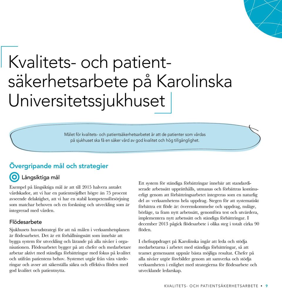 Övergripande mål och strategier Långsiktiga mål Exempel på långsiktiga mål är att till 2015 halvera antalet vårdskador, att vi har en patientnöjdhet högre än 75 procent avseende delaktighet, att vi