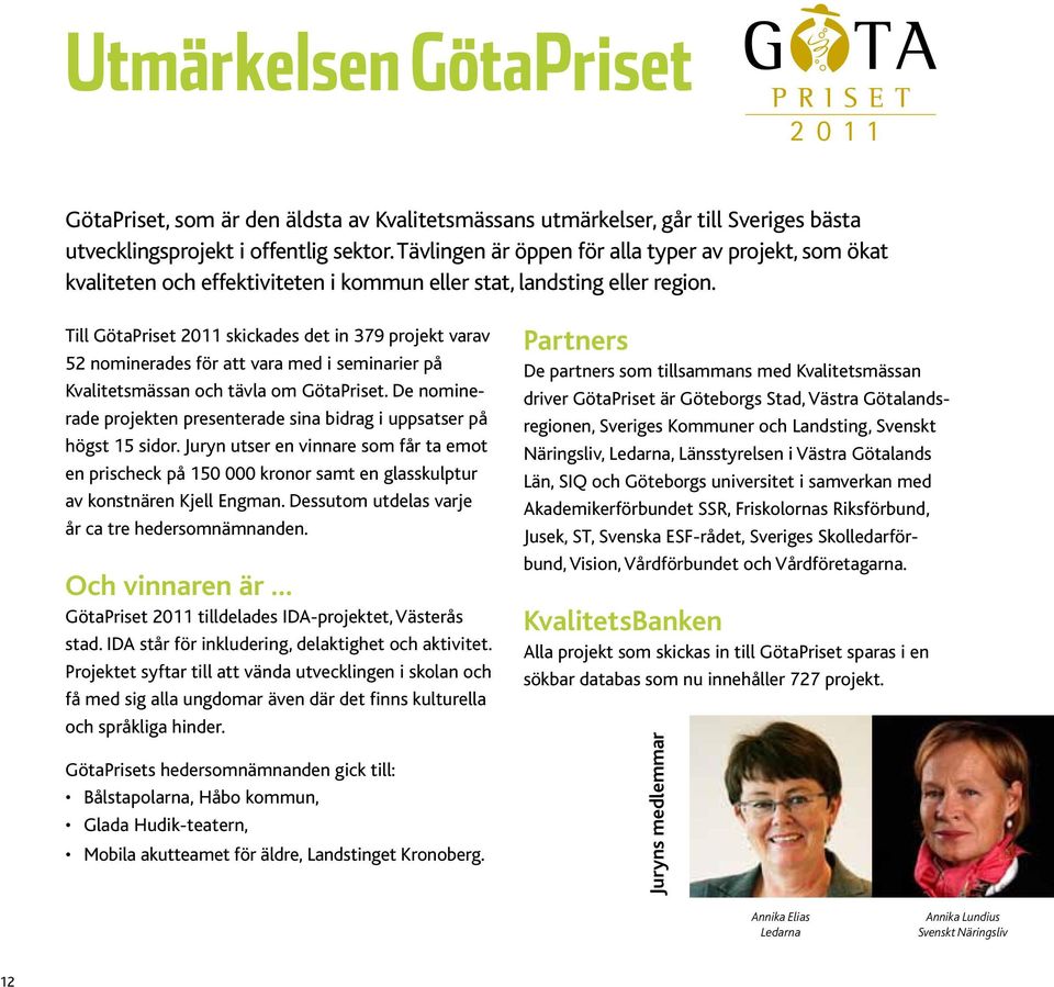 Till GötaPriset 2011 skickades det in 379 projekt varav 52 nominerades för att vara med i seminarier på Kvalitetsmässan och tävla om GötaPriset.