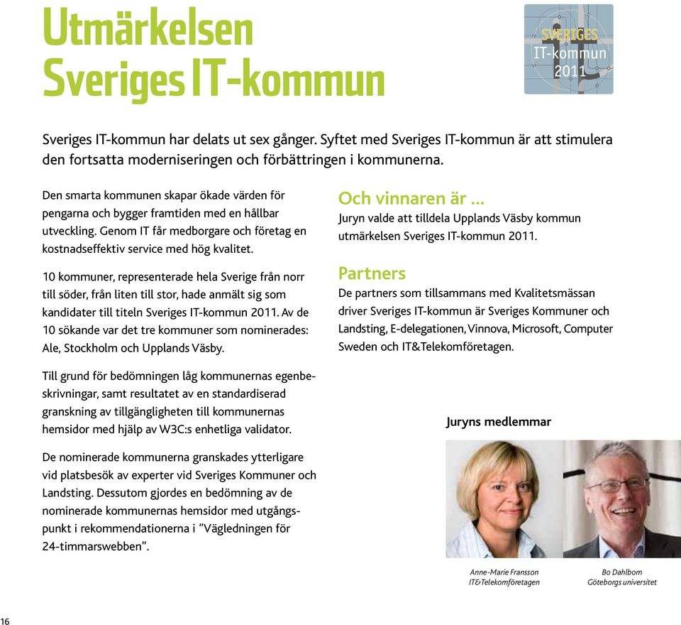 10 kommuner, representerade hela Sverige från norr till söder, från liten till stor, hade anmält sig som kandidater till titeln Sveriges IT-kommun 2011.