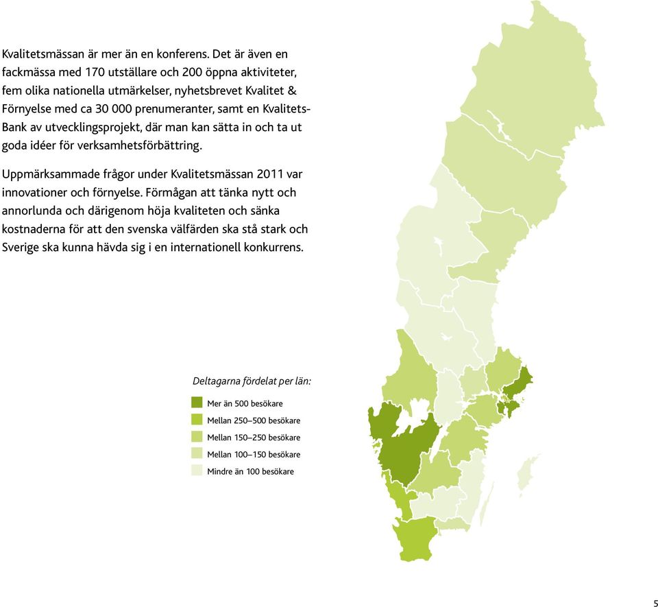 utvecklingsprojekt, där man kan sätta in och ta ut goda idéer för verksamhetsförbättring. Uppmärksammade frågor under Kvalitetsmässan 2011 var innovationer och förnyelse.