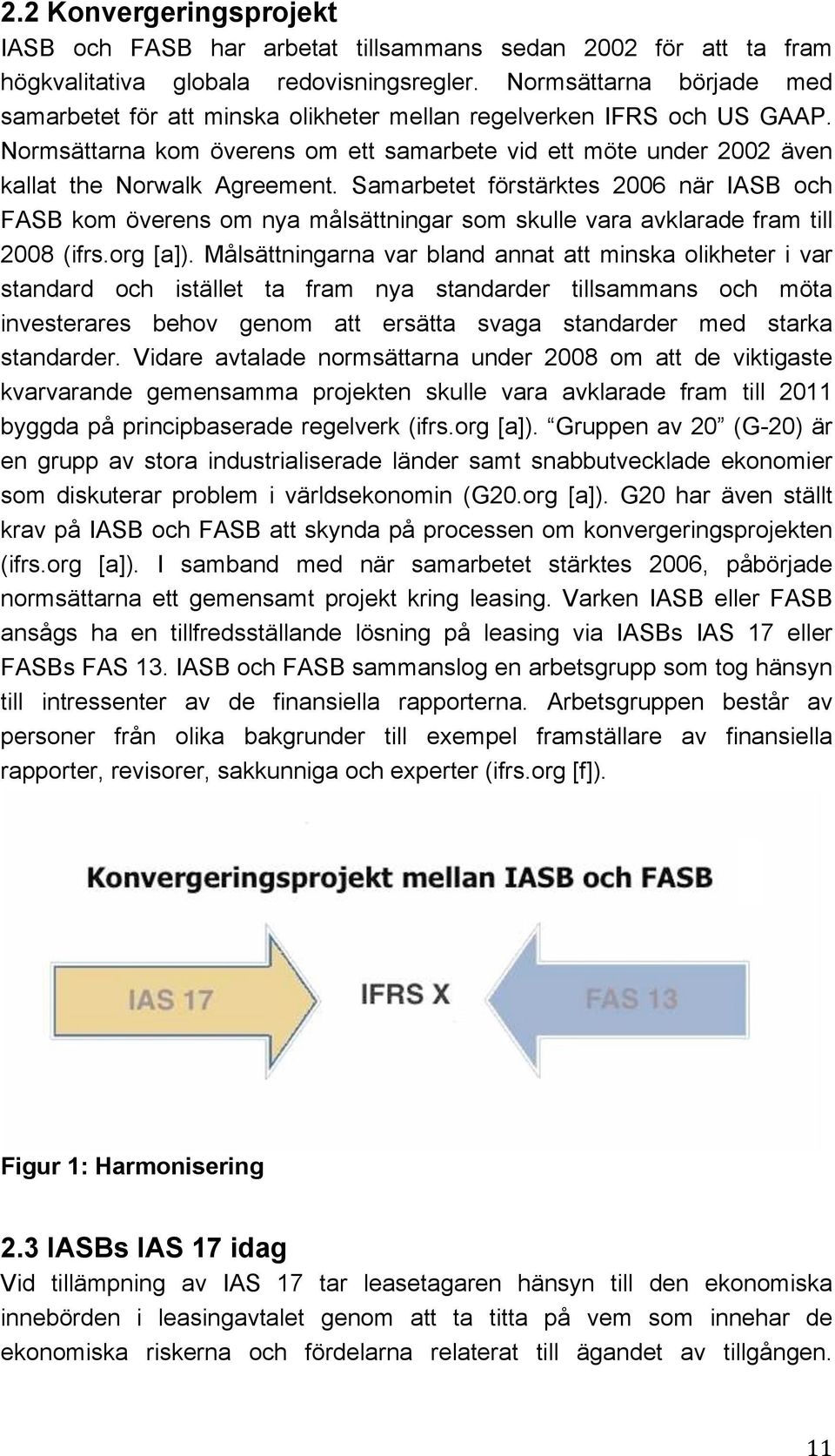 Samarbetet förstärktes 2006 när IASB och FASB kom överens om nya målsättningar som skulle vara avklarade fram till 2008 (ifrs.org [a]).