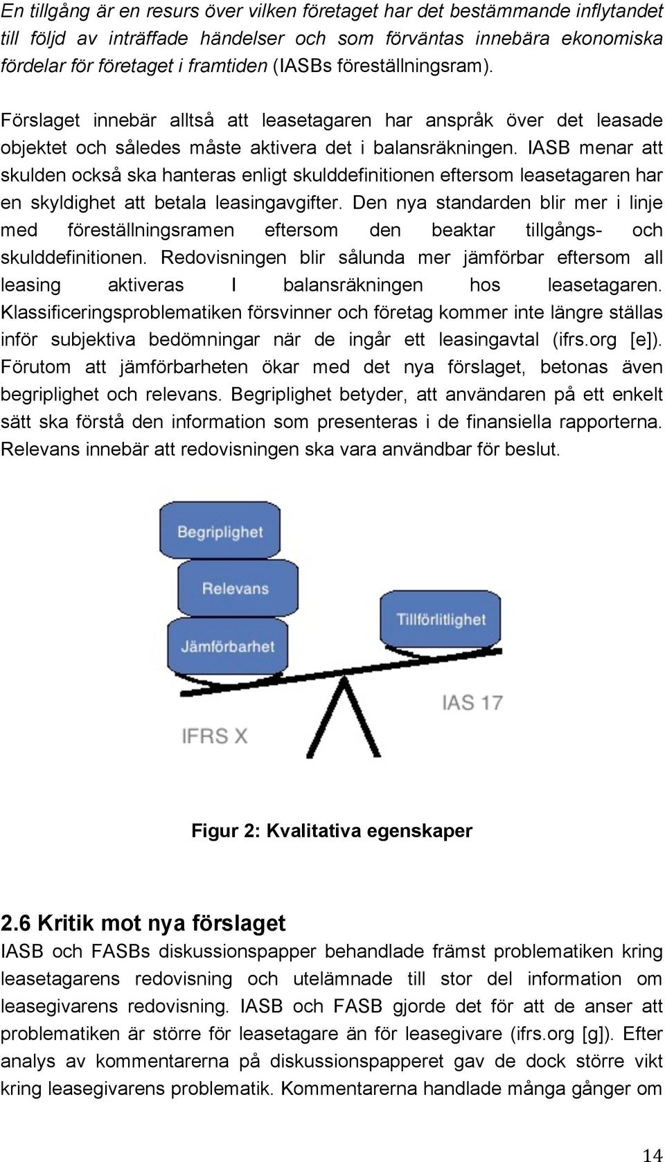 IASB menar att skulden också ska hanteras enligt skulddefinitionen eftersom leasetagaren har en skyldighet att betala leasingavgifter.