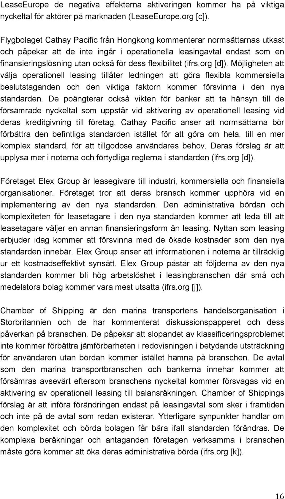 flexibilitet (ifrs.org [d]). Möjligheten att välja operationell leasing tillåter ledningen att göra flexibla kommersiella beslutstaganden och den viktiga faktorn kommer försvinna i den nya standarden.