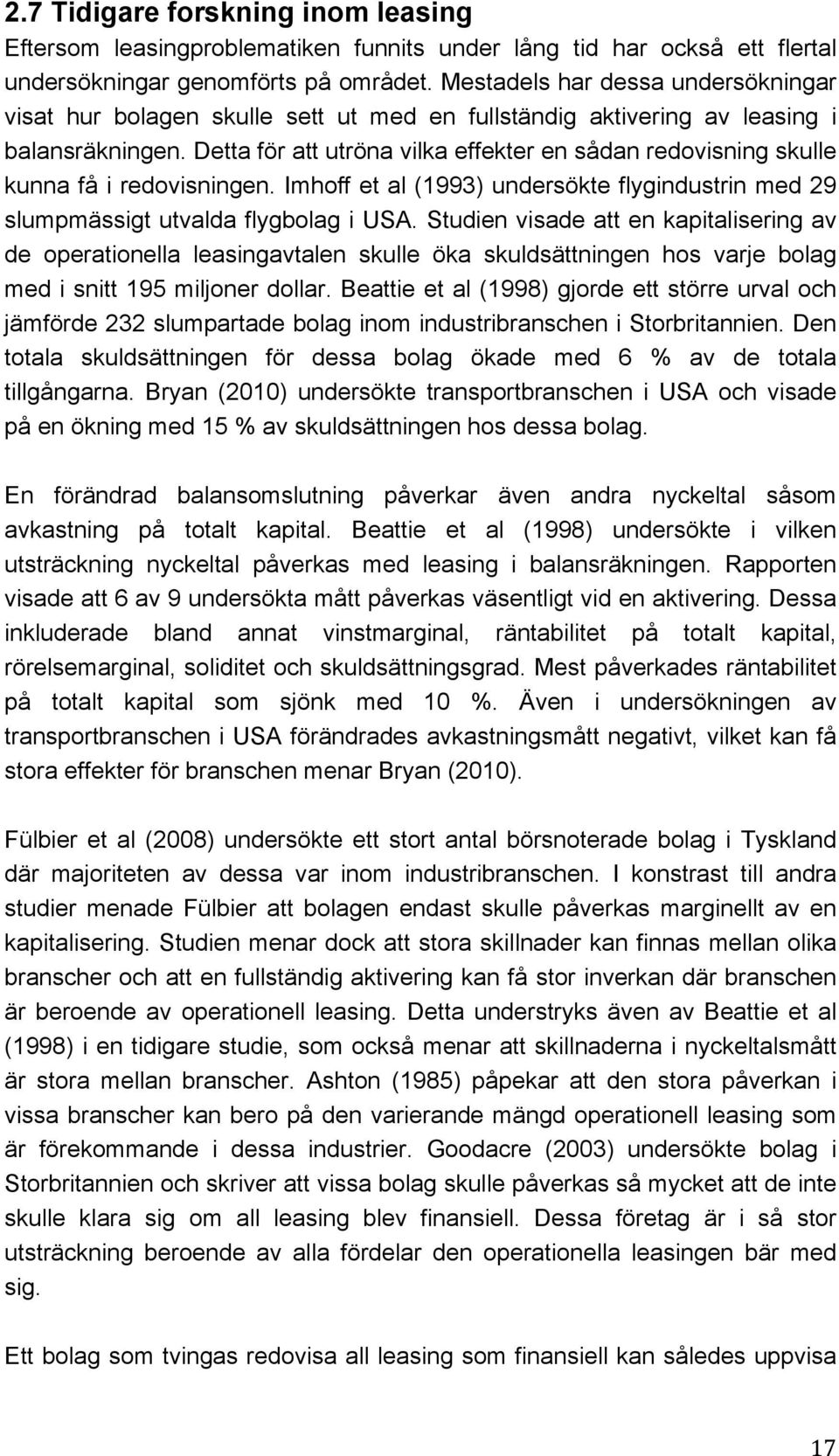 Detta för att utröna vilka effekter en sådan redovisning skulle kunna få i redovisningen. Imhoff et al (1993) undersökte flygindustrin med 29 slumpmässigt utvalda flygbolag i USA.