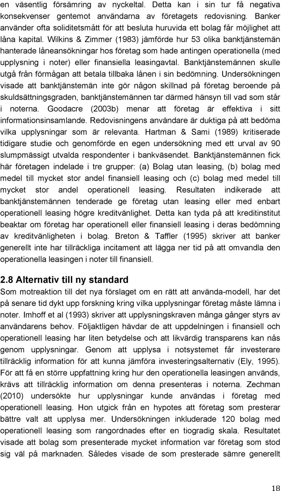 Wilkins & Zimmer (1983) jämförde hur 53 olika banktjänstemän hanterade låneansökningar hos företag som hade antingen operationella (med upplysning i noter) eller finansiella leasingavtal.