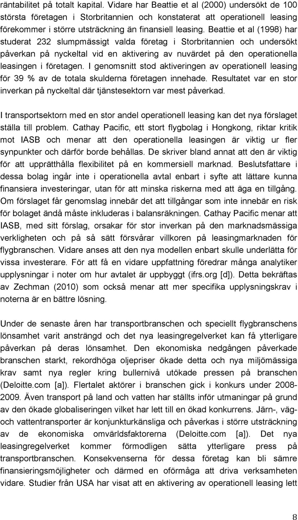 Beattie et al (1998) har studerat 232 slumpmässigt valda företag i Storbritannien och undersökt påverkan på nyckeltal vid en aktivering av nuvärdet på den operationella leasingen i företagen.