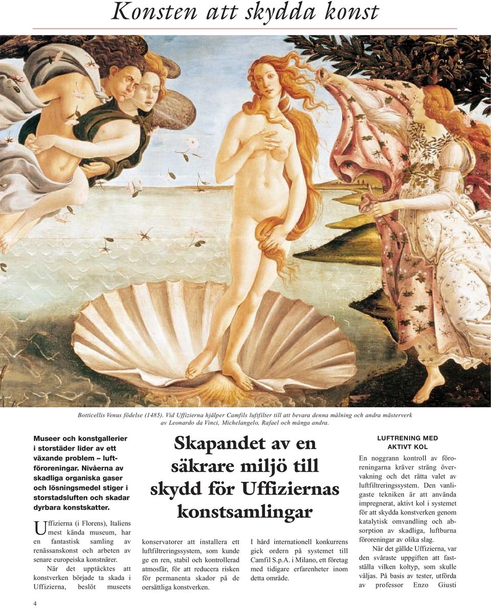 Uffizierna (i Florens), Italiens mest kända museum, har en fantastisk samling av renässanskonst och arbeten av senare europeiska konstnärer.