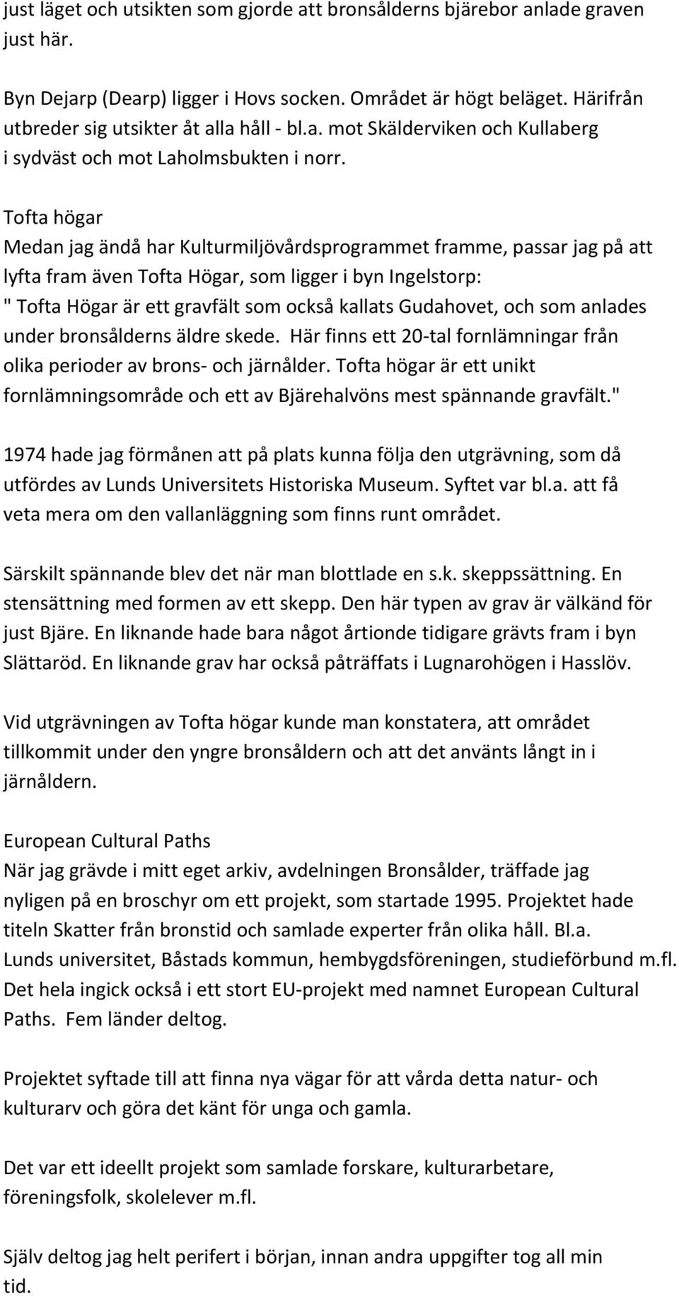 Gudahovet, och som anlades under bronsålderns äldre skede. Här finns ett 20 tal fornlämningar från olika perioder av brons och järnålder.