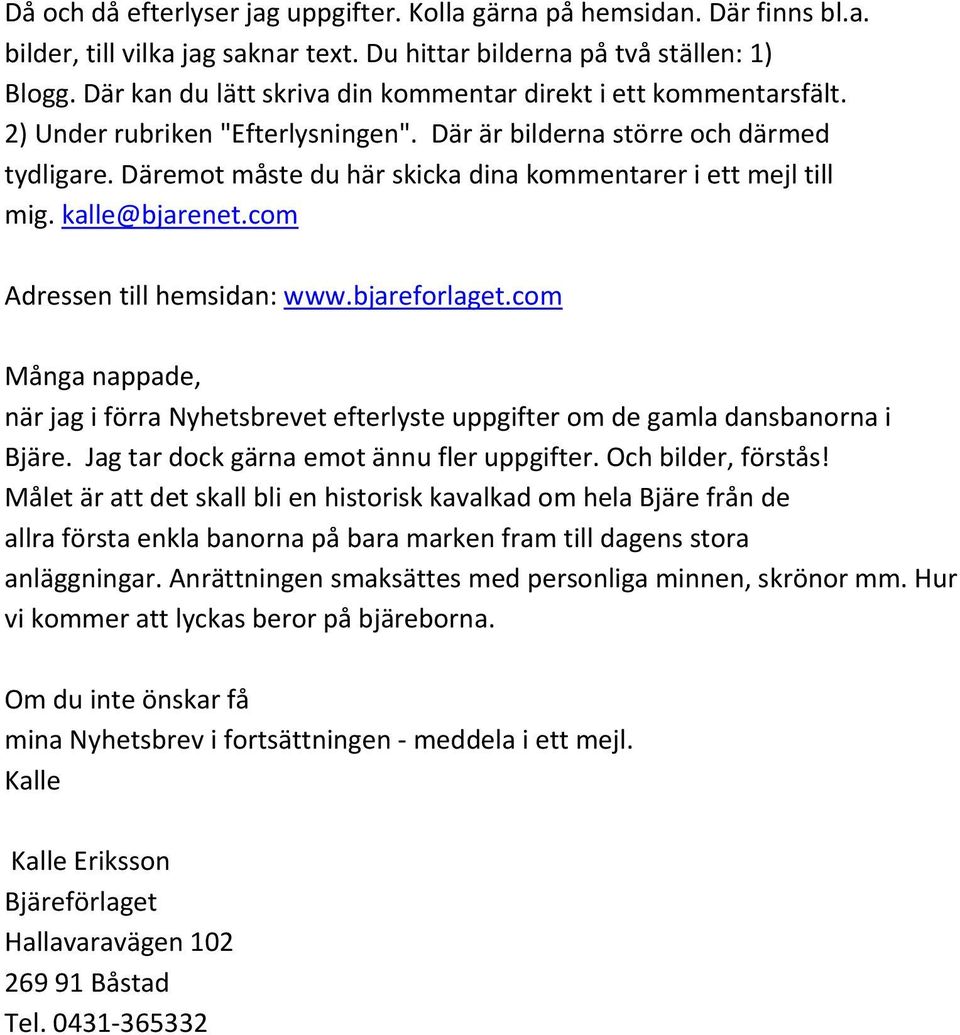 Däremot måste du här skicka dina kommentarer i ett mejl till mig. kalle@bjarenet.com Adressen till hemsidan: www.bjareforlaget.