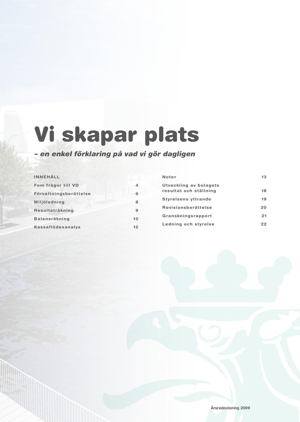 Kassaflödesanalys 12 Noter 13 Utveckling av bolagets resultat och ställning 18