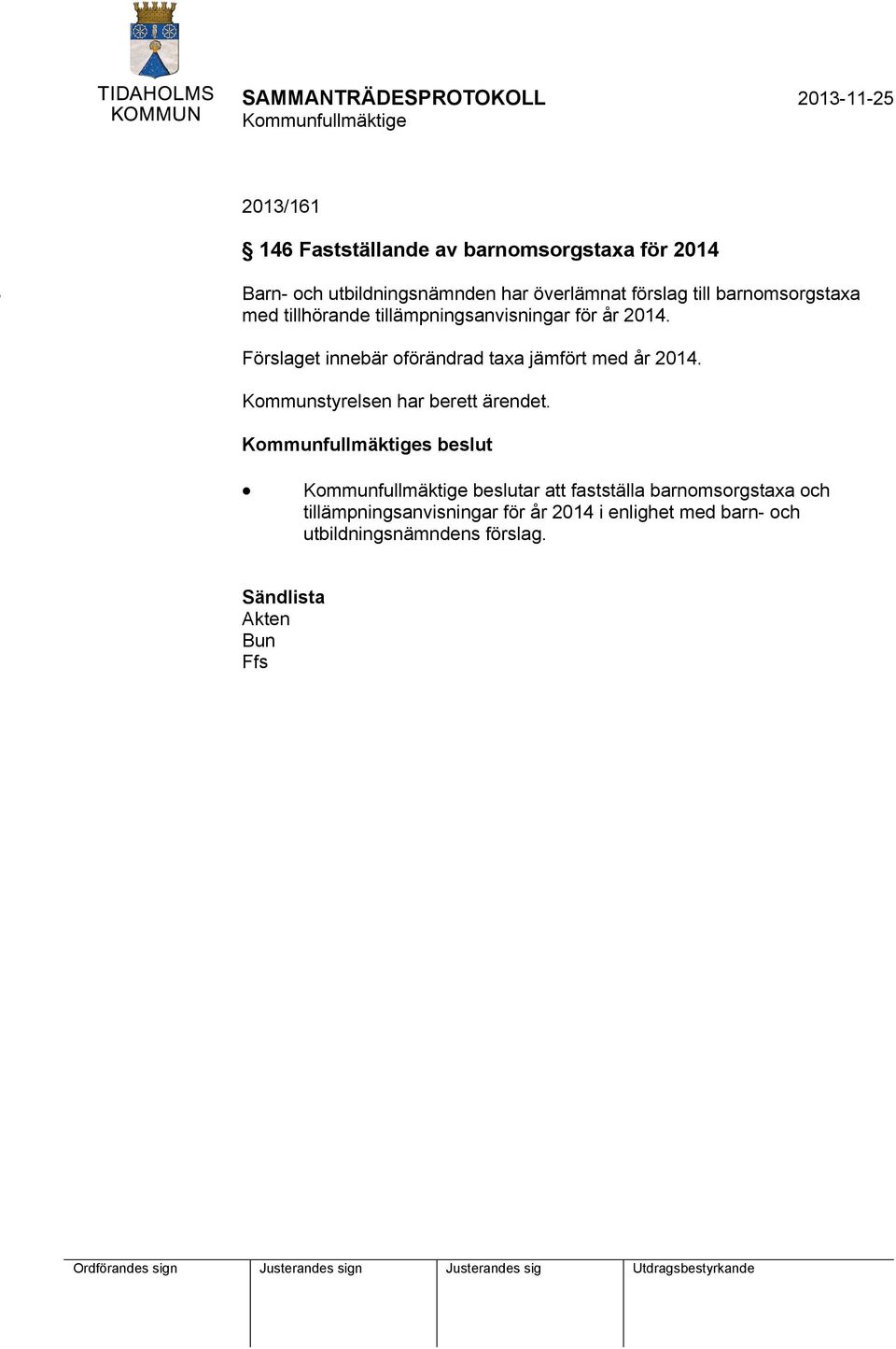 Förslaget innebär oförändrad taxa jämfört med år 2014. Kommunstyrelsen har berett ärendet.