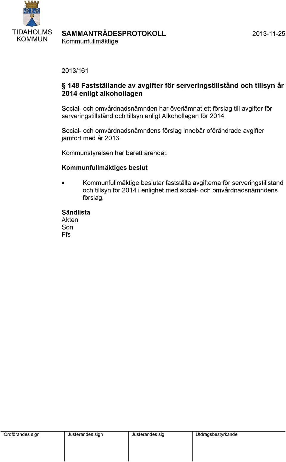 Social- och omvårdnadsnämndens förslag innebär oförändrade avgifter jämfört med år 2013. Kommunstyrelsen har berett ärendet.