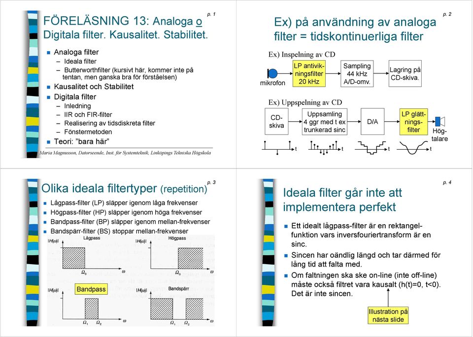 Realisering i av tidsdiskreta di t filter Fönstermetoden Teori: bara här Maria Magnusson, Datorseende, Inst. för Systemteknik, Linköpings Tekniska ögskola Ex) på användning av analoga p.