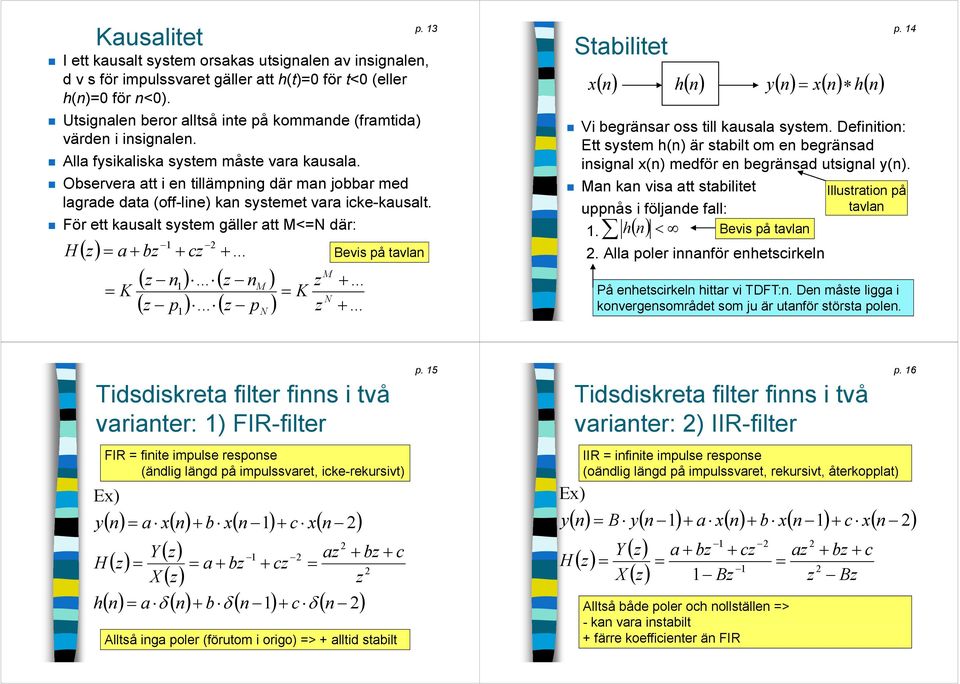 För ett kausalt system gäller att M<=N där: z a bz z... M z n... z n M z... K K N z p... z p z... N Bevis på tavlan Stabilitet xn hn yn xn hn p. 4 Vi begränsar oss till kausala system.